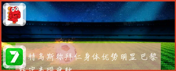 马特乌斯称拜仁身体优势明显 巴黎防守表现疲软