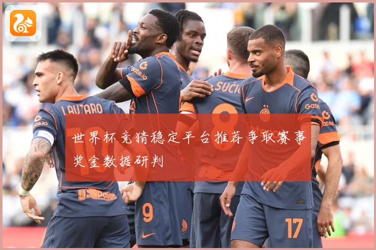 世界杯竞猜稳定平台推荐争取赛事奖金数据研判